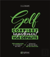 Golf : Corrigez Rapidement Vos Défauts ; 110 Exercices & Conseil De Pro + Séances Clés En Main De 20 Minutes