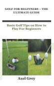 Golf For Beginners - The Ultimate Guide
