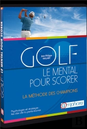 Golf : Le Mental Pour Scorer ; La Méthode Des Champions ; Psychologie Et Stratégie : Les Clés De La Performance