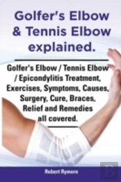 Golfer'S Elbow & Tennis Elbow Explained. Golfer'S Elbow / Tennis Elbow / Epicondylitis Treatment, Exercises, Symptoms, Causes, Surgery, Cure, Braces,