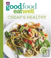 Good Food Eat Well: Cheap And Healthy