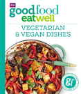 Good Food Eat Well: Vegetarian And Vegan Dishes