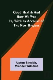 Good Health And How We Won It, With An Account Of The New Hygiene