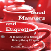 Good Manners And Etiquette A Beginner'S Guide To Everything Proper