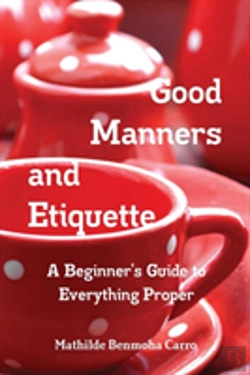 Bertrand.pt - Good Manners And Etiquette A Beginner'S Guide To Everything Proper