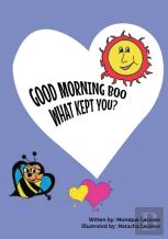Good Morning Boo  What Kept You?