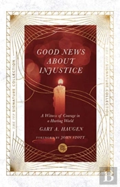 Good News About Injustice Â€“ A Witness Of Courage In A Hurting World