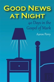 Good News At Night: 40 Days In The Gospel Of Mark