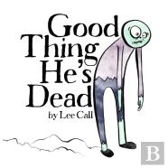 Good Thing He'S Dead!