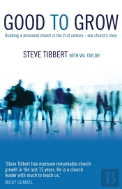 Good To Grow: Building A Missional Church In The 21st Century - One Church'S Story