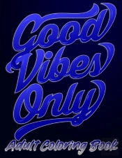 Good Vibes Only Adult Coloring Book