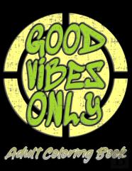 Good Vibes Only Adult Coloring Book