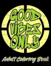 Good Vibes Only Adult Coloring Book