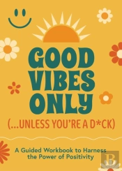 Good Vibes Only (...Unless You'Re A D*Ck)