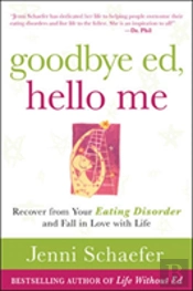 Goodbye Ed, Hello Me: Recover From Your Eating Disorder And Fall In Love With Life