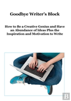 Bertrand.pt - Goodbye Writer'S Block: How To Be A Creative Genius And Have An Abundance Of Ideas Plus The Inspiration And Motivation To Write