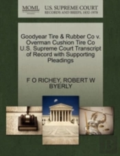 Goodyear Tire & Rubber Co V. Overman Cushion Tire Co U.S. Supreme Court Transcript Of Record With Supporting Pleadings