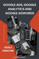 Google Ads, Google Analytics And Google Adwords (Google Marketing)