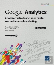 Google Analytics ; Analysez Votre Trafic Pour Piloter Vos Actions Webmarketing (3e Édition)