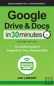 Google Drive And Docs In 30 Minutes (2nd Edition)
