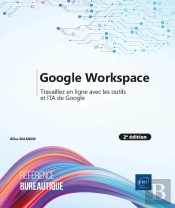 Google Workspace : Travaillez En Ligne Avec Les Outils Et L'Ia De Google (2e Édition)