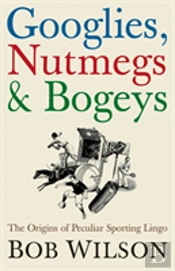 Googlies, Nutmegs And Bogeys