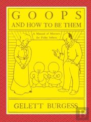 Goops And How To Be Them  -  A Manual Of Manners For Polite Infants Inculcating Many Juvenile Virtues Both By Precept And Example With Ninety Drawings