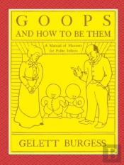 Goops And How To Be Them  -  A Manual Of Manners For Polite Infants Inculcating Many Juvenile Virtues Both By Precept And Example With Ninety Drawings