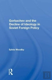 Gorbachev And The Decline Of Ideology In Soviet Foreign Policy