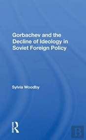 Gorbachev And The Decline Of Ideology In Soviet Foreign Policy