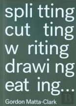 Gordon Matta-Clark - Splitting, Cutting, Writing, Drawing, eating…