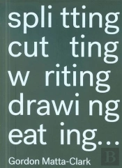 Gordon Matta-Clark - Splitting, Cutting, Writing, Drawing, eating…
