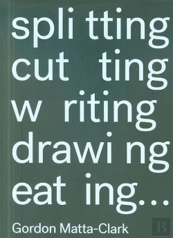 Bertrand.pt - Gordon Matta-Clark - Splitting, Cutting, Writing, Drawing, eating…