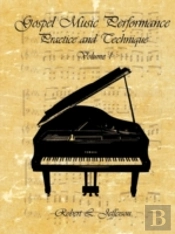 Gospel Music Performance Practice And Technique Volume 1
