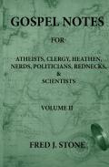 Gospel Notes - For - Atheists, Clergy, Heathen, Nerds, Politicians, Rednecks, & Scientists Volume Ii