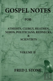 Gospel Notes - For - Atheists, Clergy, Heathen, Nerds, Politicians, Rednecks, & Scientists Volume Ii