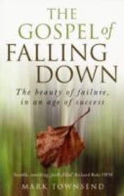 Gospel Of Falling Down - The Beauty Of Failure, In An Age Of Success