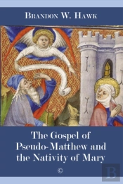 Gospel Of Pseudo-Matthew And The Nativity Of Mary, The