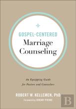 Gospelâ€“Centered Marriage Counseling Â€“ An Equipping Guide For Pastors And Counselors