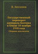 Gosudarstvennyj Perevorot Admirala Kolchaka V Omske 18 Noyabrya 1918 Goda Sbornik Dokumentov