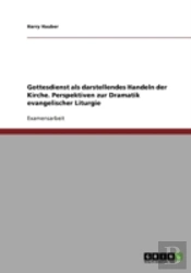 Gottesdienst Als Darstellendes Handeln Der Kirche. Perspektiven Zur Dramatik Evangelischer Liturgie