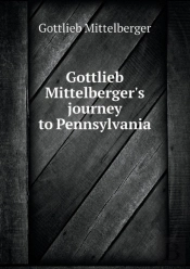 Gottlieb Mittelberger'S Journey To Pennsylvania