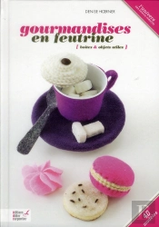 Gourmandises En Feutrine (20 Creations)