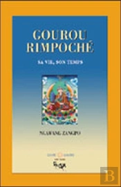 Gourou Rimpoché : Sa Vie, Son Temps