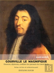 Gourville Le Magnifique - Fiancier, Diplomate, Confident Des Puissants Du Grand Siecle