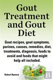Gout Treatment And Gout Diet. Gout Recipes, Gout Symptoms, Purines, Causes, Remedies, Diet, Treatments, Diagnosis, Foods To Avoid And Foods That Might