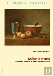 Goûter Le Monde : Une Histoire Culturelle Du Goût À L'Époque Moderne