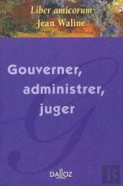 Gouverner, Administrer, Juger ; Liber Amicorum Jean Waline