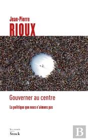 Gouverner Au Centre ; La Politique Que Nous N'Aimons Pas