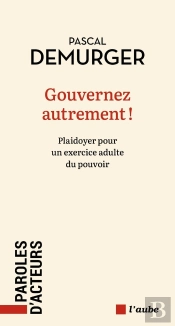 Gouverner Autrement ! Plaidoyer Pour Un Exercice Adulte Du Pouvoir
